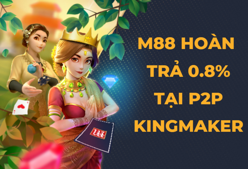 m88 hoàn trả 0.8% tại p2p kingmaker 