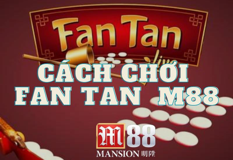 cách chơi fan tan m88