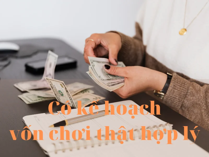 có kế hoạch vốn chơi thật hợp lý