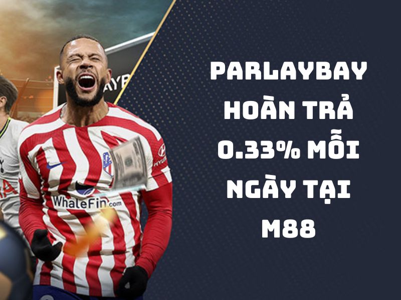 parlaybay hoàn trả 0.33% mỗi ngày tại m88