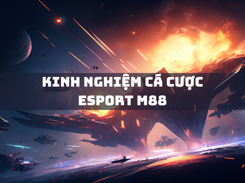 kinh nghiệm cá cược esport m88