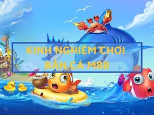 kinh nghiệm chơi bắn cá m88