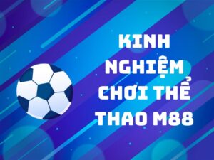 kinh nghiệm chơi thể thao m88