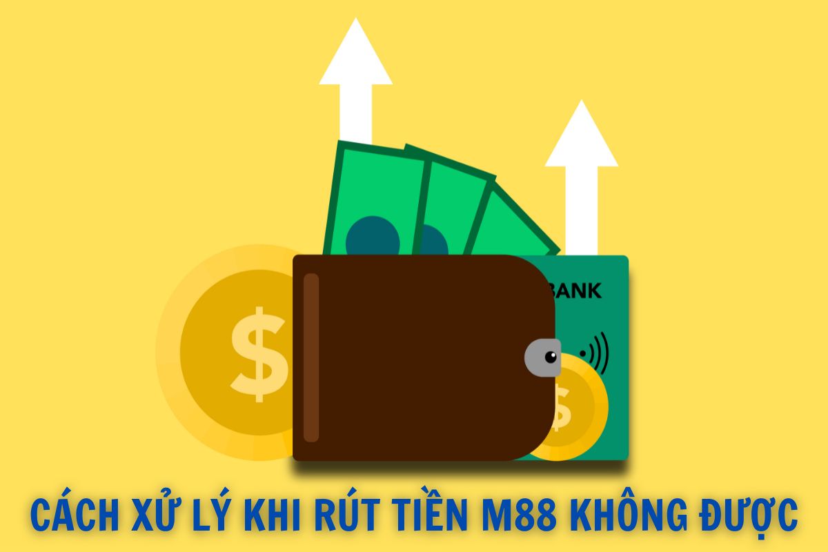 cách xử lý khi rút tiền m88 không được